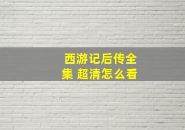 西游记后传全集 超清怎么看